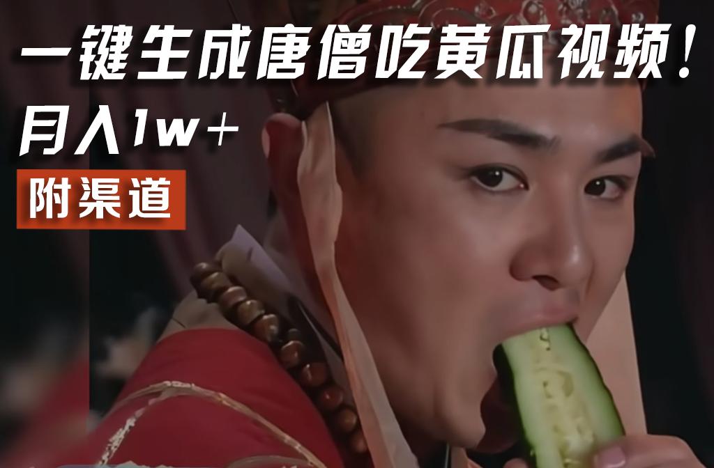 【情理之中，意料之外】火爆全网的唐僧吃黄瓜的视频！一键无脑生成，附渠道，月入1w+-川融创客