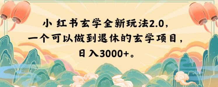 小红书玄学全新玩法2.0，一个可以做到退休的玄学项目，日入3000+【揭秘】-川融创客