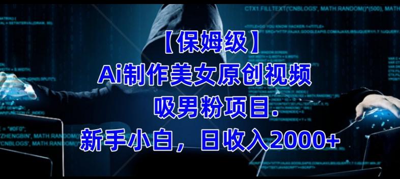 【保姆级】制作Ai美女原创视频+吸男粉项目，小白日收入2000+-川融创客