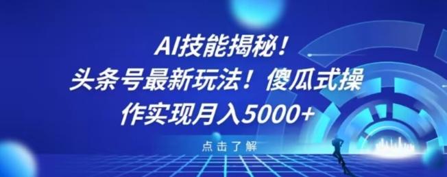 AI技能揭秘!头条号最新玩法!傻瓜式操作实现月入5000+