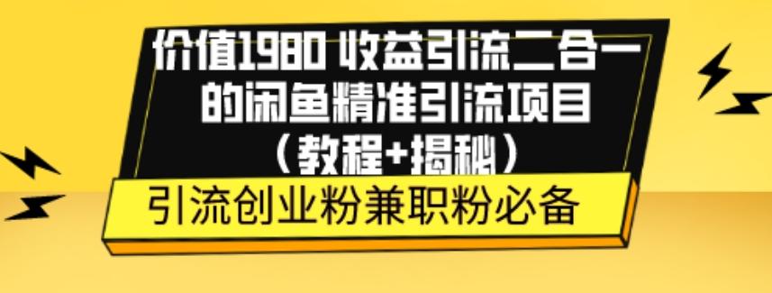 价值1980收益引流二合一的闲鱼精准引流项目（教程+揭秘）-川融创客