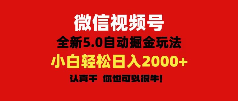 微信视频号变现，5.0全新自动掘金玩法，日入利润2000+有手就行-川融创客