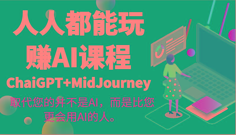 人人都能玩赚AI课程(ChaiGPT+MidJourney)取代您的并不是AI，而是比您更会用AI的人。-川融创客