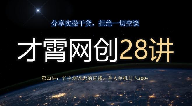 才霄网创28讲第22讲：名字测评无脑直播，单人单机日入300-川融创客