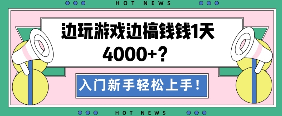 边玩游戏边搞钱钱1天4000+？入门新手轻松上手！-川融创客