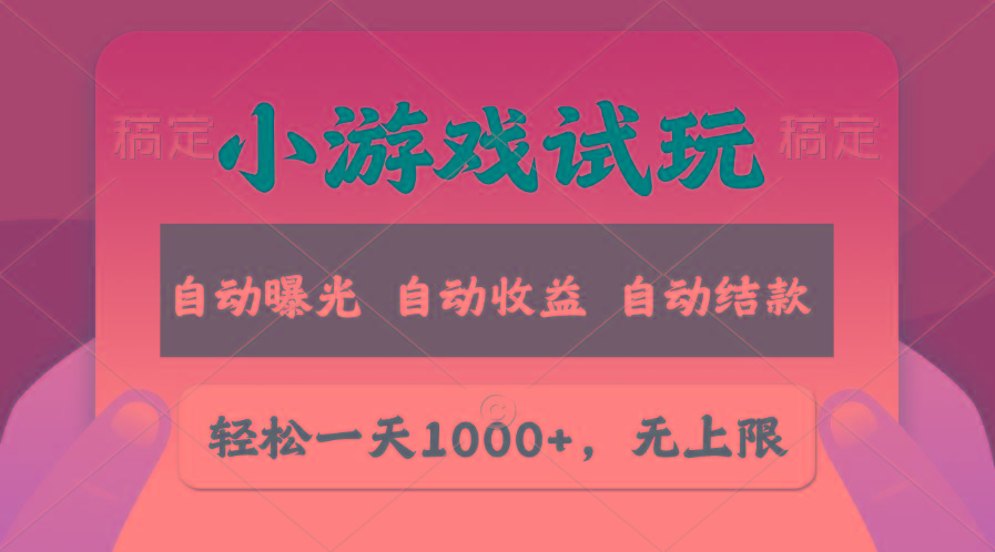 轻松日入1000+，小游戏试玩，收益无上限，全新市场！-川融创客