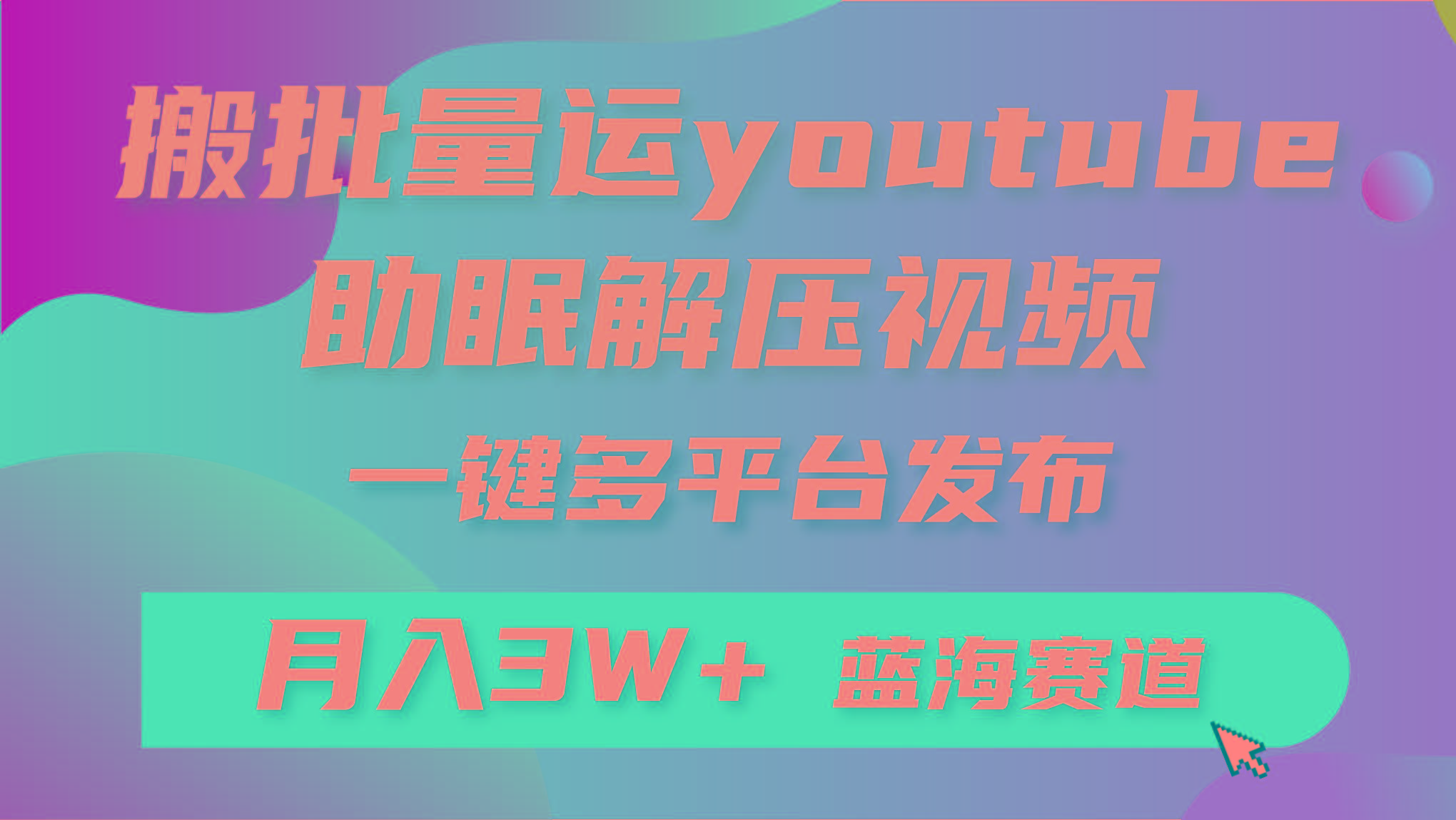 (9727期)批量搬运YouTube解压助眠视频 一键多平台发布 月入2W+-川融创客