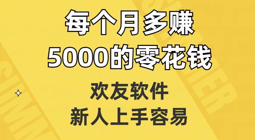 欢友软件，新人上手容易，每个月多赚5000的零花钱【揭秘】-川融创客