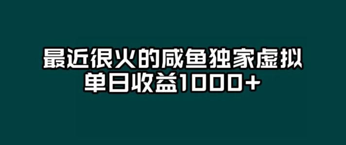 最近很火的咸鱼独家虚拟，单日收益1000+-川融创客