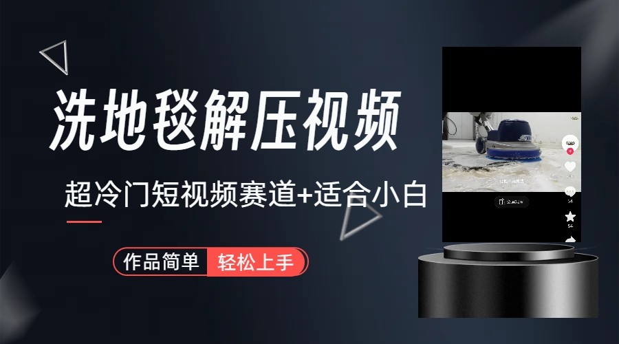 超冷门抖音赛道-清洗地毯解压视频-简单无脑怼作品-川融创客