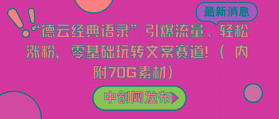 “德云经典语录”引爆流量、轻松涨粉，零基础玩转文案赛道(内附70G素材)-川融创客