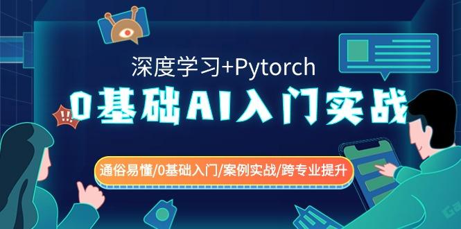 0基础 AI入门实战(深度学习+Pytorch) 通俗易懂/0基础入门/案例实战/跨专...-川融创客
