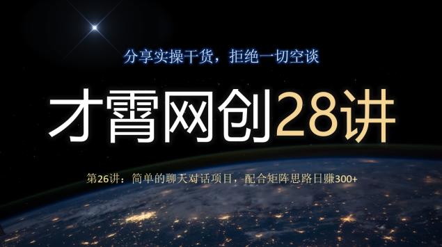 才霄网创28讲第26讲：简单的聊天对话项目，配合矩阵思路日赚300+-川融创客