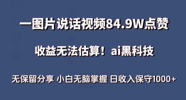 一图片说话视频84.9W点赞，收益无法估算，ai赛道蓝海项目，小白无脑掌握日收入保守1000+【揭秘】-川融创客
