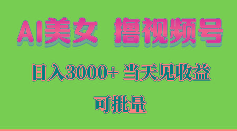 AI美女 撸视频号分成，当天见收益，日入3000+，可批量！！！-川融创客