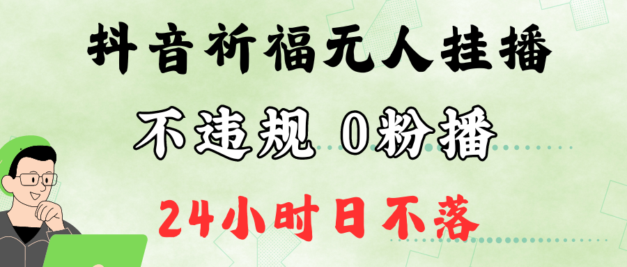 抖音最新祈福无人挂播，单日撸音浪收2万+0粉手机可开播，新手小白一看就会-川融创客