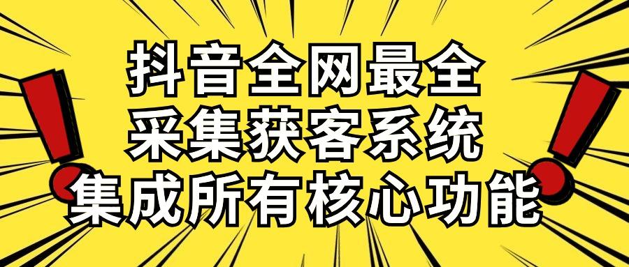 抖音全网最全采集获客系统，集成所有核心功能，日引500+-川融创客
