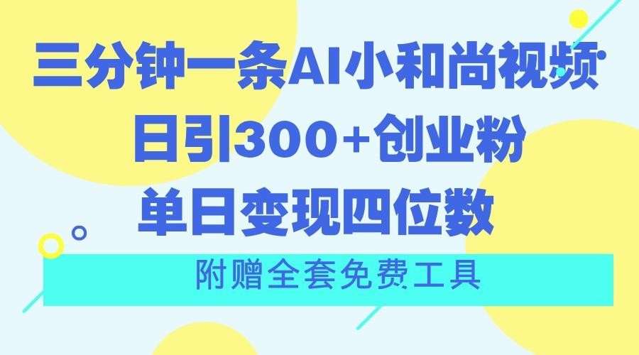 三分钟一条AI小和尚视频 ，日引300+创业粉。单日变现四位数 ，附赠全套免费工具-川融创客