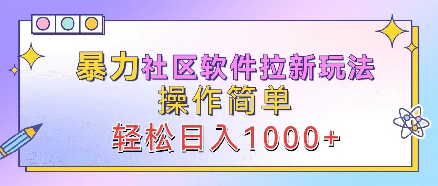 暴力社区软件拉新玩法，操作简单，轻松日入1000+-川融创客