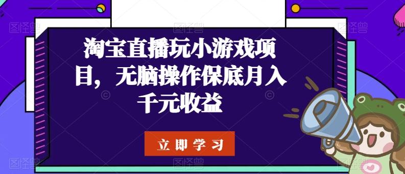 淘宝直播玩小游戏项目，无脑操作保底月入千元收益-川融创客