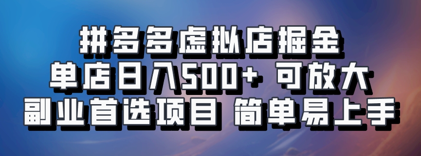 拼多多虚拟店掘金 单店日入500+ 可放大 副业首选项目 简单易上手-川融创客