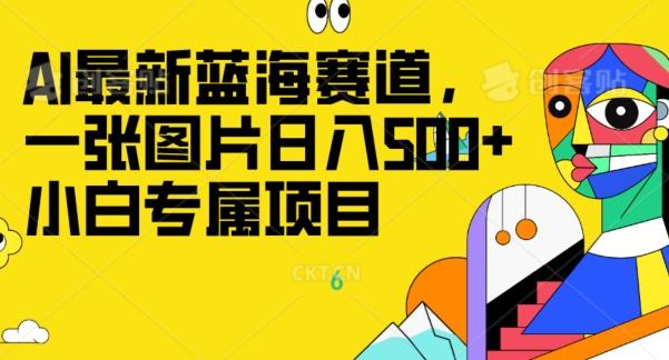 最新ai蓝海赛道，一张图片日入500+，小白专属项目-川融创客