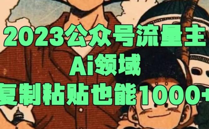 2023公众号流量主Ai领域，复制粘贴也能1000-川融创客