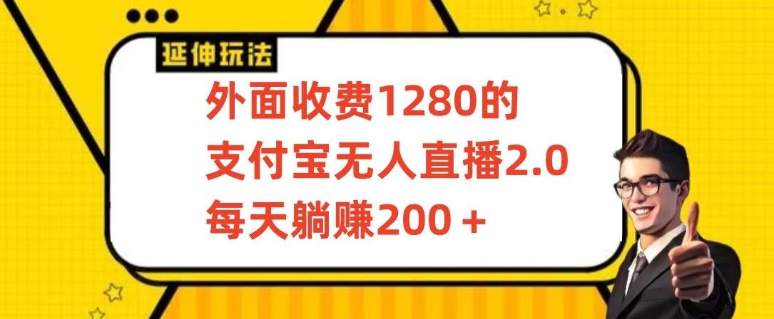 外面收费1280的支付宝无人直播2.0项目，每天躺赚200+，保姆级教程【揭秘】-川融创客