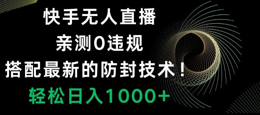 快手无人直播，亲测0违规，搭配最新的防封技术！轻松日入1000+-川融创客