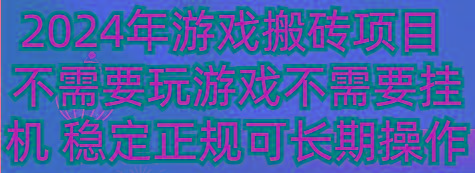 2024年游戏搬砖项目 不需要玩游戏不需要挂机 稳定正规可长期操作-川融创客