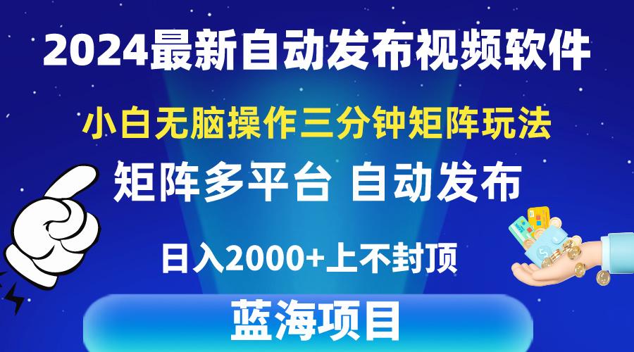 2024最新视频矩阵玩法，小白无脑操作，轻松操作，3分钟一个视频，日入2k+-川融创客