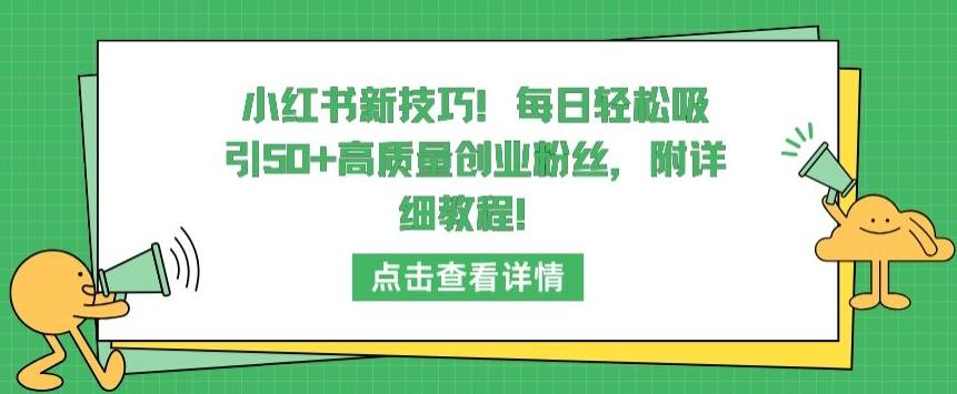 小红书新技巧，每日轻松吸引50+高质量创业粉丝，附详细教程【揭秘】-川融创客