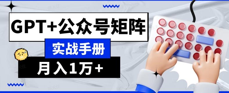 AI流量主系统课程基础版1.0，GPT+公众号矩阵实战手册【揭秘】-川融创客