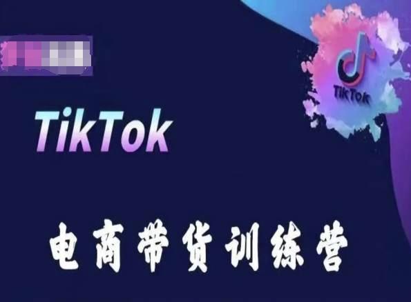 TikTok电商带货训练营，跟随时代潮流，跨境掘金-川融创客