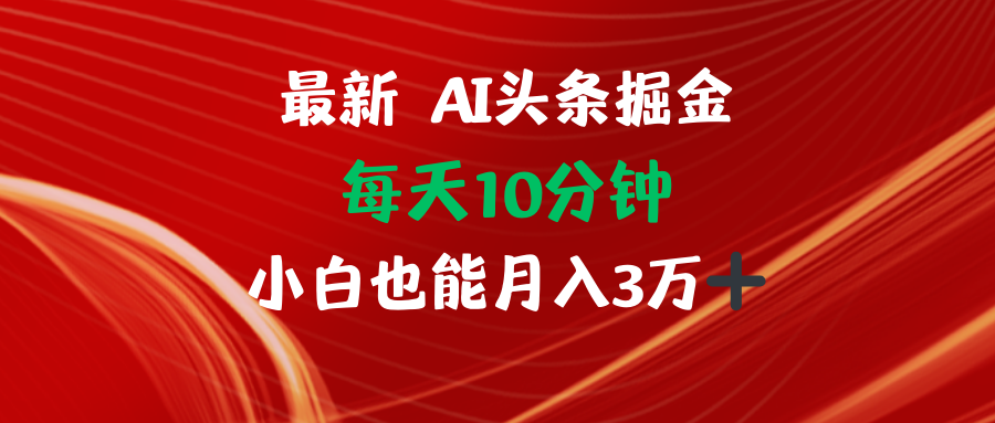 AI头条掘金每天10分钟小白也能月入3万-川融创客