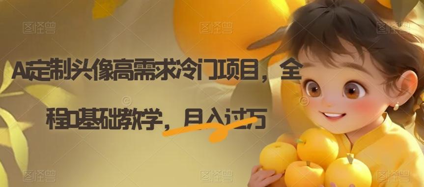 Ai定制头像高需求冷门项目，全程0基础教学，月入过万【揭秘】-川融创客