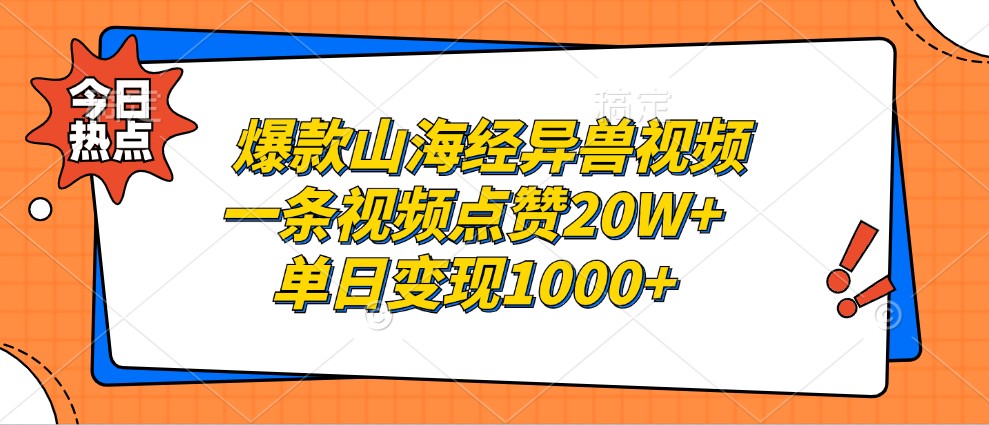 爆款山海经异兽视频，一条视频点赞20W+，单日变现1000+-川融创客