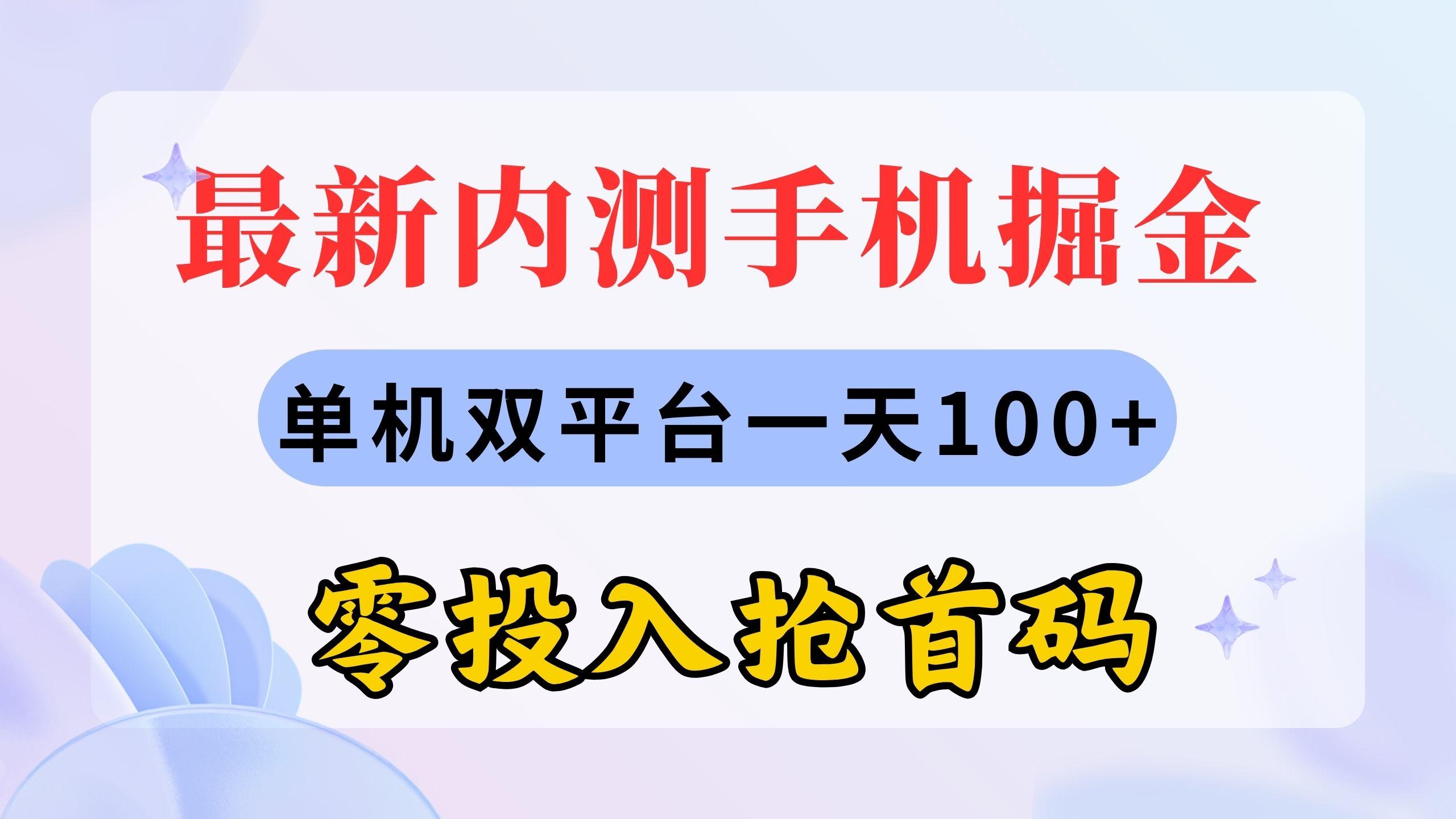 最新内测手机掘金，单机双平台一天100+，零投入抢首码-川融创客