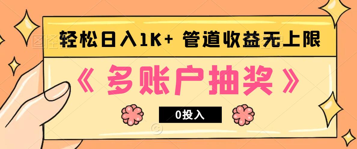 多账号抽奖，0投入也能赚收益，轻松日入1k+，管道收益无上限-川融创客