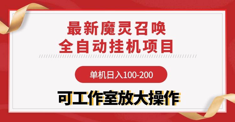 (9958期)【魔灵召唤】全自动挂机项目：单机日入100-200，稳定长期 可工作室放大操作-川融创客