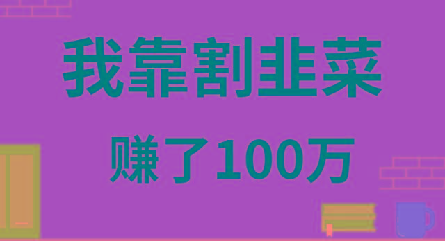 我靠割韭菜赚了 100 万-川融创客