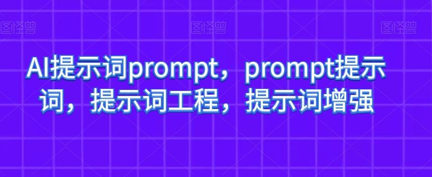 AI提示词prompt，prompt提示词，提示词工程，提示词增强-川融创客