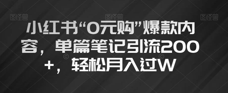 小红书“0元购”爆款内容，单篇笔记引流200+，轻松月入过W【揭秘】-川融创客