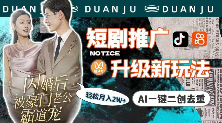 (9620期)短剧推广升级新玩法，AI一键二创去重，轻松月入2w+(教程+素材)-川融创客