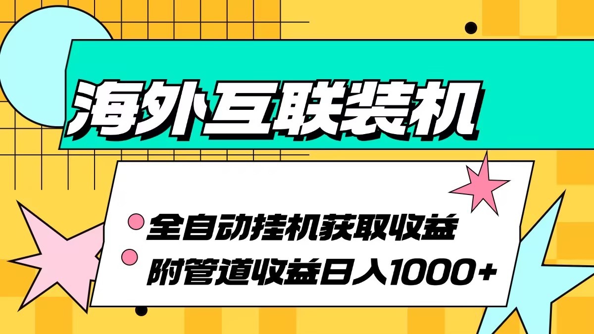 海外乐云互联装机全自动挂机附带管道收益 轻松日入1000+-川融创客