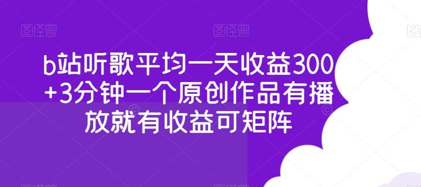b站听歌平均一天收益300+3分钟一个原创作品有播放就有收益可矩阵-川融创客