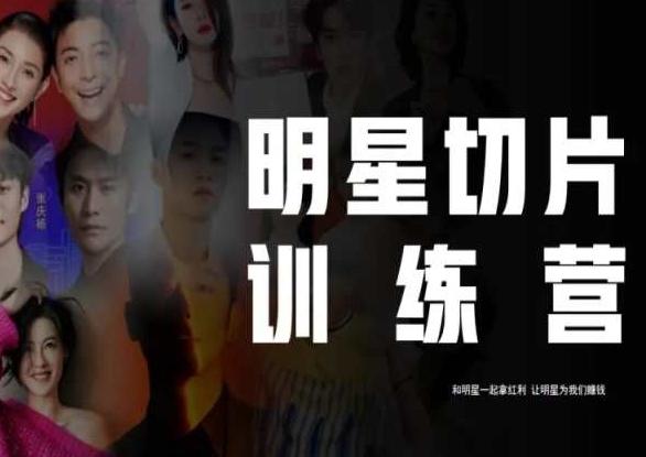 王子·明星切片线上训练营（2023），和明星一起拿红利，让明星为我们赚钱-川融创客