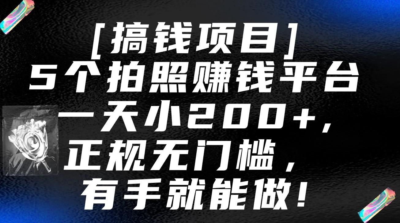 5个拍照赚钱平台，一天小200+，正规无门槛，有手就能做【保姆级教程】-川融创客