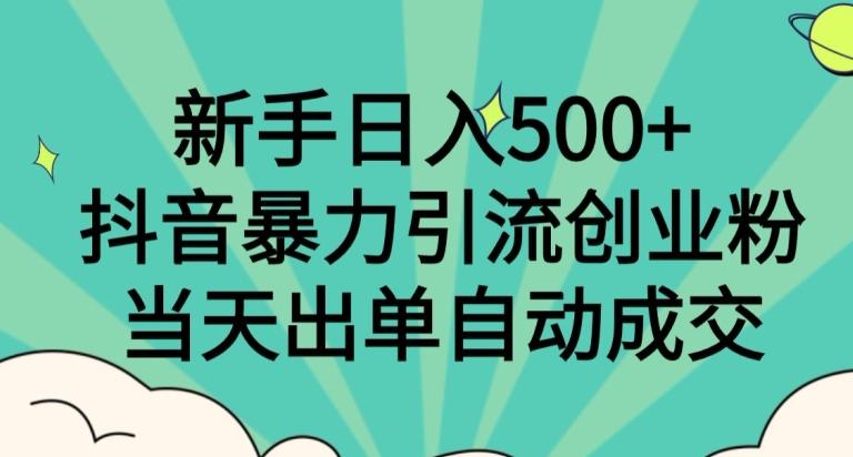 新手日入500+，抖音暴力引流创业粉，当天出单自动成交-川融创客