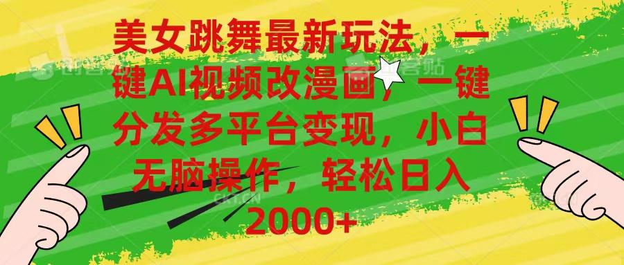 美女跳舞最新玩法，AI一键改漫画，一键分发多平台变现，小白无脑操作，…-川融创客